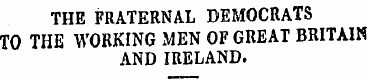 THE FRATERNAL DEMOCRATS TO THE WORKING M...