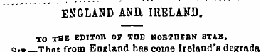 ENGLAND AND. IRELAND. TO TBE EDITOR OF T...