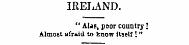 IRELAND. " Alas, poor country ! Almost a...