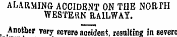 ALARMING ACCIDENT ON THE NORTH WESTERN R...