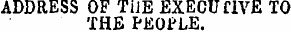 ADDRESS OF TiJE EXECUTIVE TO THE PEOPLE.