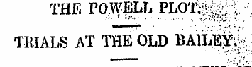THE POWELL PLOT||g;.t.-; TRIALS AT THE O...