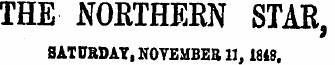 THE NORTHERN STAR, SATURDAY, NOVEMBER 11,1848 .
