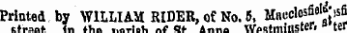 Printed, by WILLIAM RIDER, of No. 5, Macclc^jtffi Cfroaf &lt;n tha ..or-lolnt Ot Anno WoQtmiHSttTi "'1(1