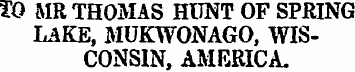TO MR THOMAS HUNT OF SPRING LAKE, MUKWON...