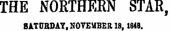 THE NORTHERN STAR, SATURDAY, NOVEMBER 18, 1848.