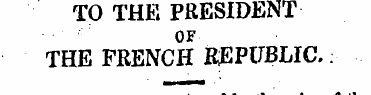 TO THE PRESIDENT OF THE FRENCH REPUBLIC....