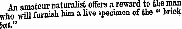 An amateur naturalist offers a reward to...