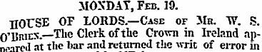 MONDAY, Feb. 19. HOrSE OF LORDS.—Case of...