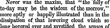 Never was the maxim, that "the folly of ...