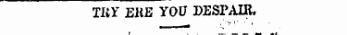 TKY EKE YOU DESPAIR. _— § TKY EKE YOU DESPAIR.