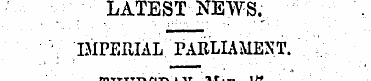 LATEST NEWS. IMPERIAL PARLIAMENT. THURSD...