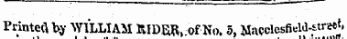 Printed, by WILLIAM RIDER, of No. 5, Macc lcsfiehUtreej.