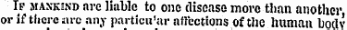 If mankind are liable to one disease more than another or if there arc any particu'ar affections of tlie human uoclv to