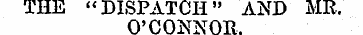 THE "DISPATCH" AND MR. O'CONNOR,
