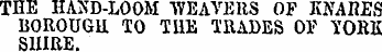 THE HAND-LOOM WEAVERS OP KKAIZES BOROUGH...