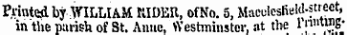 Printed by WILLIAM RIDER, of No. 5, Macclcsheld-strect , in the parish of St. Anne, Westminster, at the 1 '' m* , m 8'
