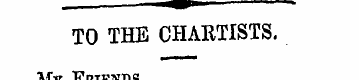 TO THE CHARTISTS. My Fbiends, My mind ha...