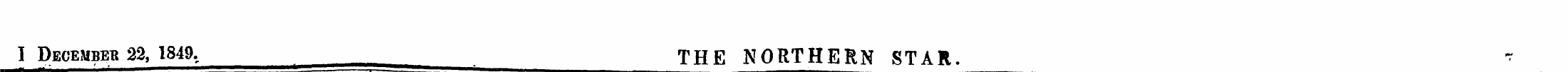 I Decembee 22, 1849, THE NORTHERN STAR. ...