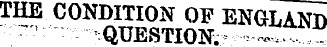 THE CONDITION OF ENGLAND ^ - question. ¦...