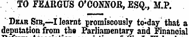 TO FEARGUS O'CONNOR , ESQ., M.P. Dear Si...