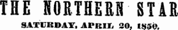 THE NORTHERN STAR SATURDAY, APISH, SO, 1850.
