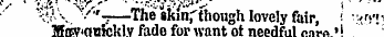 ',- ' • ¦¦ «¦&gt;*,' - --- .ij-.-j'^v' r V;,'\. •"'-;—The «kinr"though lovely fair, ' ¦ ¦ '/!•! Tffiwionieklv fade for want ot npoilfnl nn»* • i
