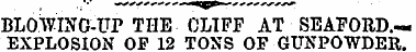 BLOWING-UP THE CLIFF AT SEAFORD. - EXPLO...
