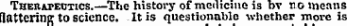 Therapeutics.—The history of medicine is bv no means flattering to science. It is questionable whether more is