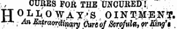 CURES FOR THE UNCURED1 TJ O L L OWAT'S OINTMENT •»-¦*. , An Extraordinary Curiof Scrofula, or King't .