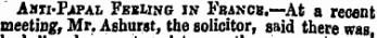 Akxi'Papaz. Fbbiing in Fbancb.—At a recant meeting, Mr. Ashurat, the solicitor, said there was