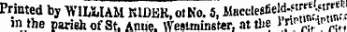 ie Printed b y WILMAM K1DER, otNo. 5, Maccletf e^«^w*« ; in the parish of St. Anne. Westminster, at the lnr "?, w, 'j,.