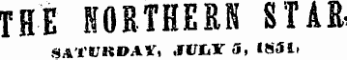 THE NORTHERS STAR SATURDAY, JVItY S, 1851.