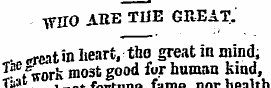 •WHO AttE THE GREAT, T ,„ rfeatin heart,...