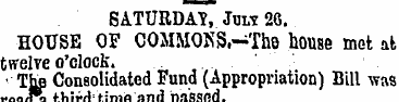 SATURDAY, Julv 26. HOUSE OF COMMOKS,-The...