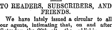 TO READERS, SUBSCRIBERS, AND FRIENDS. We...