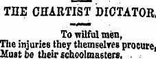 THE CHARTIST DICTATOR, To wilful men, Th...