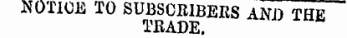 NOTICE TO SUBSCRIBERS AM) THE TRADE .