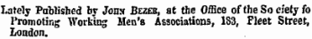 Lately Published by Jons Bezeb, at the Office oftheSocietyfo Promoting Working Men's Associations, 183, Fleet Street, London.