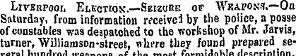Liverpool Election.—Seizure of Weapons.—...