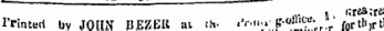 . , , urea;t» Printed bv JOHN BEZEtl at th- iV-n-. ¦ «- m ^- ., for th,r tl