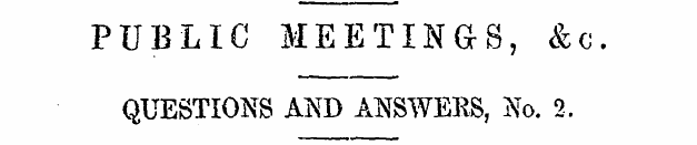 PUBLIC MEETINGS, &c. QUESTIONS AND ANSWE...