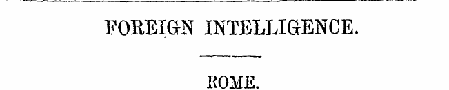 FOREIGN INTELLIGENCE. ROME. The Roman co...