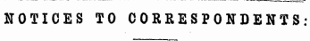 NOTICES TO CORRESPONDENTS: