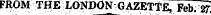 FROM THE LONDON GAZETTE , Feb. 27
