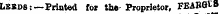 Lkbds:—Printed for the Proprietor, FEABGlS