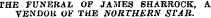 THE- FUNERAL OF JAMES SHARROCK, A V E NDOK O F T H E NORTHERN STAR.
