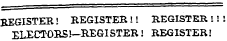 BEGISTER1 REGISTER ! I REGISTER 1! ELECTORS!—REGISTER 1 REGISTER!