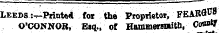 Leeds :-r-Printe« for the Proprietor, FEABQ^ 9 O'CONNOR, E«q., of HammewDuth, Count*