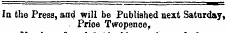 In the Press, and will be Published next Saturday, Prioe Twopence, doubl